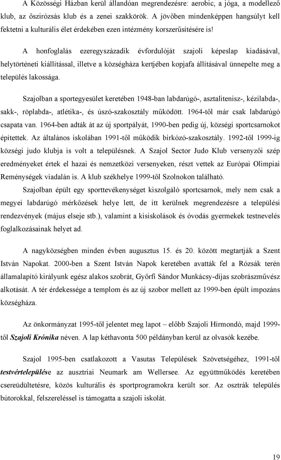 A honfoglalás ezeregyszázadik évfordulóját szajoli képeslap kiadásával, helytörténeti kiállítással, illetve a községháza kertjében kopjafa állításával ünnepelte meg a település lakossága.