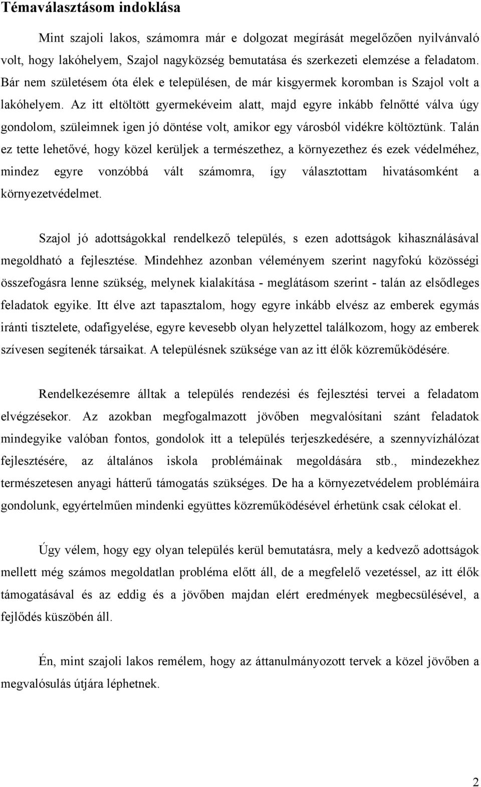 Az itt eltöltött gyermekéveim alatt, majd egyre inkább felnőtté válva úgy gondolom, szüleimnek igen jó döntése volt, amikor egy városból vidékre költöztünk.