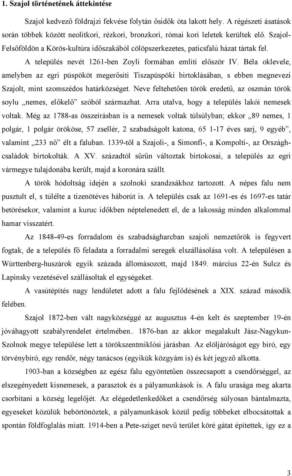 A település nevét 1261-ben Zoyli formában említi először IV. Béla oklevele, amelyben az egri püspököt megerősíti Tiszapüspöki birtoklásában, s ebben megnevezi Szajolt, mint szomszédos határközséget.