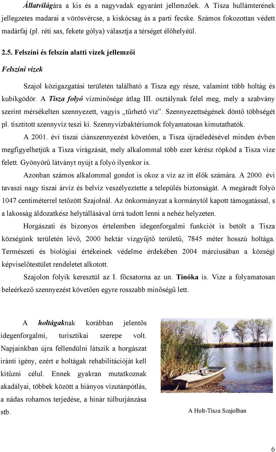 Felszíni és felszín alatti vizek jellemzői Felszíni vizek Szajol közigazgatási területén található a Tisza egy része, valamint több holtág és kubikgödör. A Tisza folyó vízminősége átlag III.