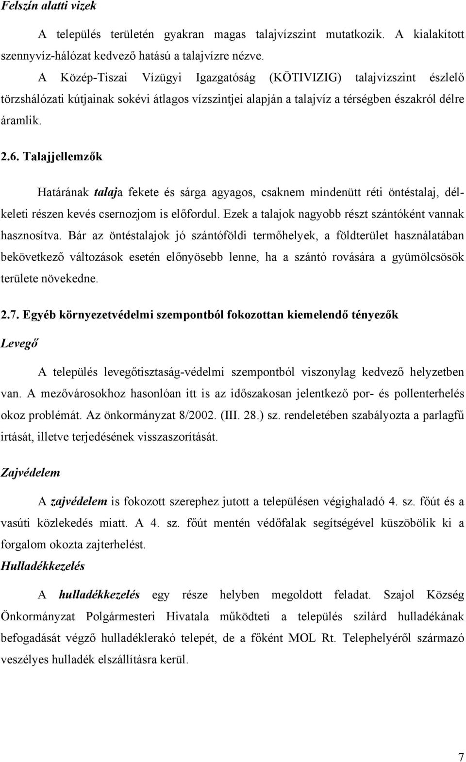 Talajjellemzők Határának talaja fekete és sárga agyagos, csaknem mindenütt réti öntéstalaj, délkeleti részen kevés csernozjom is előfordul. Ezek a talajok nagyobb részt szántóként vannak hasznosítva.