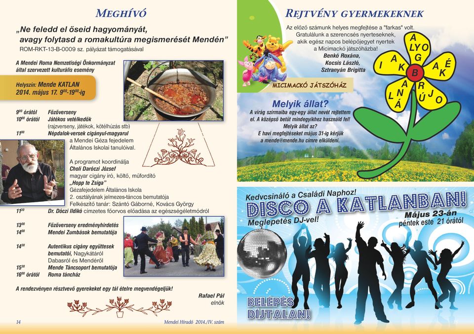 pályázat támogatásával A Mendei Roma Nemzetiségi Önkormányzat által szervezett kulturális esemény Helyszín: Mende KATLAN MICIMACKÓ JÁTSZÓHÁZ 2014. május 17.