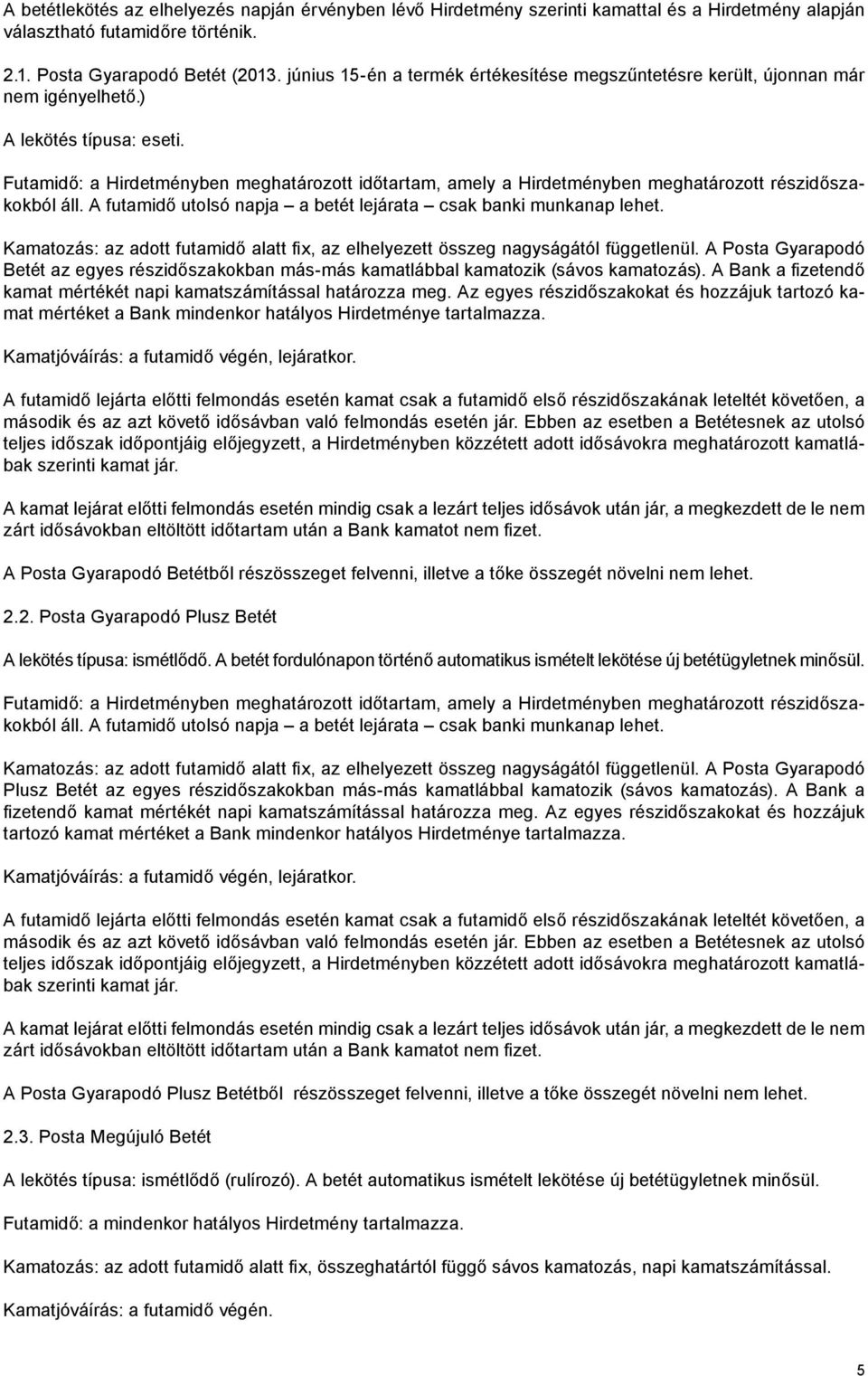 Futamidő: a Hirdetményben meghatározott időtartam, amely a Hirdetményben meghatározott részidőszakokból áll. A futamidő utolsó napja a betét lejárata csak banki munkanap lehet.