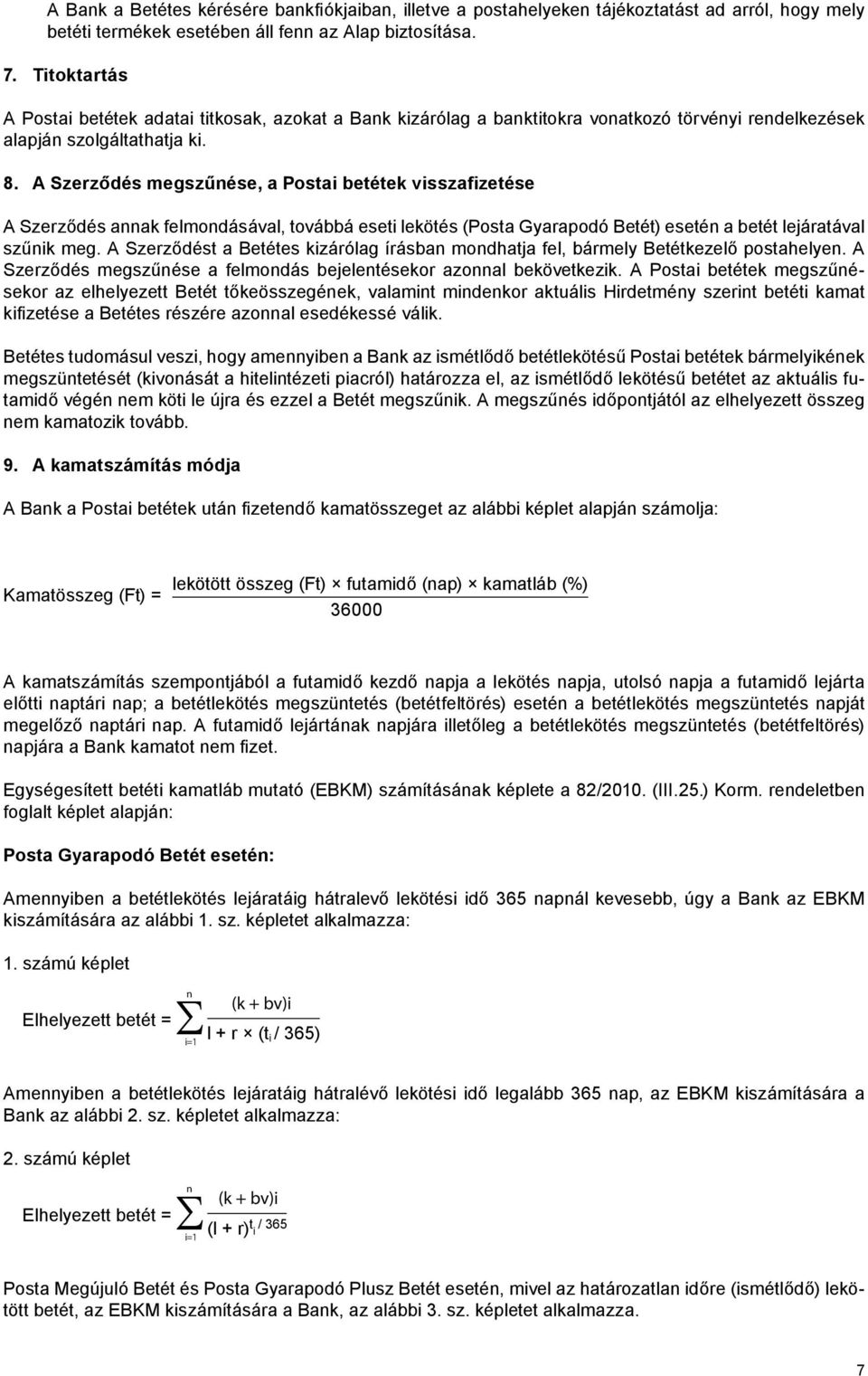 A Szerződés megszűnése, a Postai betétek visszafizetése A Szerződés annak felmondásával, továbbá eseti lekötés (Posta Gyarapodó Betét) esetén a betét lejáratával szűnik meg.