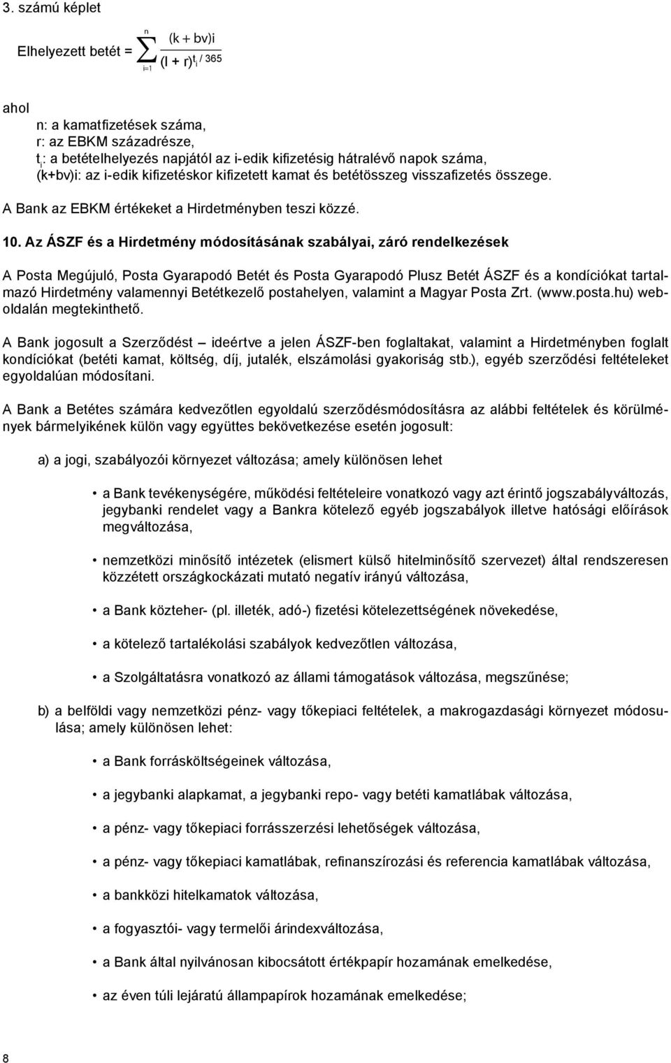 Az ÁSZF és a Hirdetmény módosításának szabályai, záró rendelkezések A Posta Megújuló, Posta Gyarapodó Betét és Posta Gyarapodó Plusz Betét ÁSZF és a kondíciókat tartalmazó Hirdetmény valamennyi