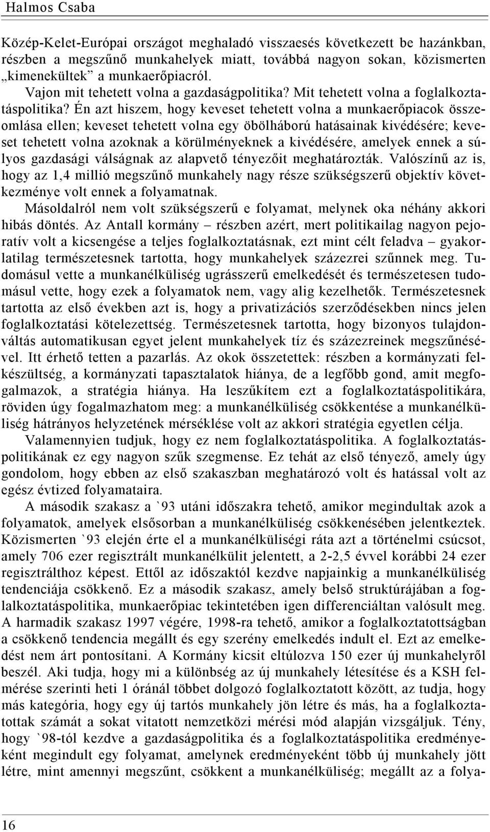 Én azt hiszem, hogy keveset tehetett volna a munkaerőpiacok összeomlása ellen; keveset tehetett volna egy öbölháború hatásainak kivédésére; keveset tehetett volna azoknak a körülményeknek a