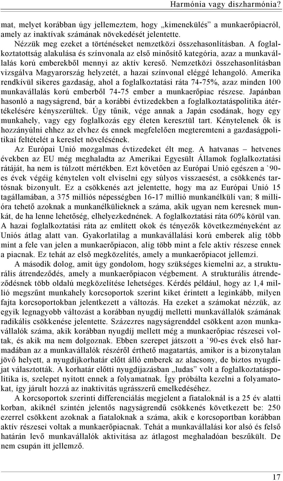 Nemzetközi összehasonlításban vizsgálva Magyarország helyzetét, a hazai színvonal eléggé lehangoló.