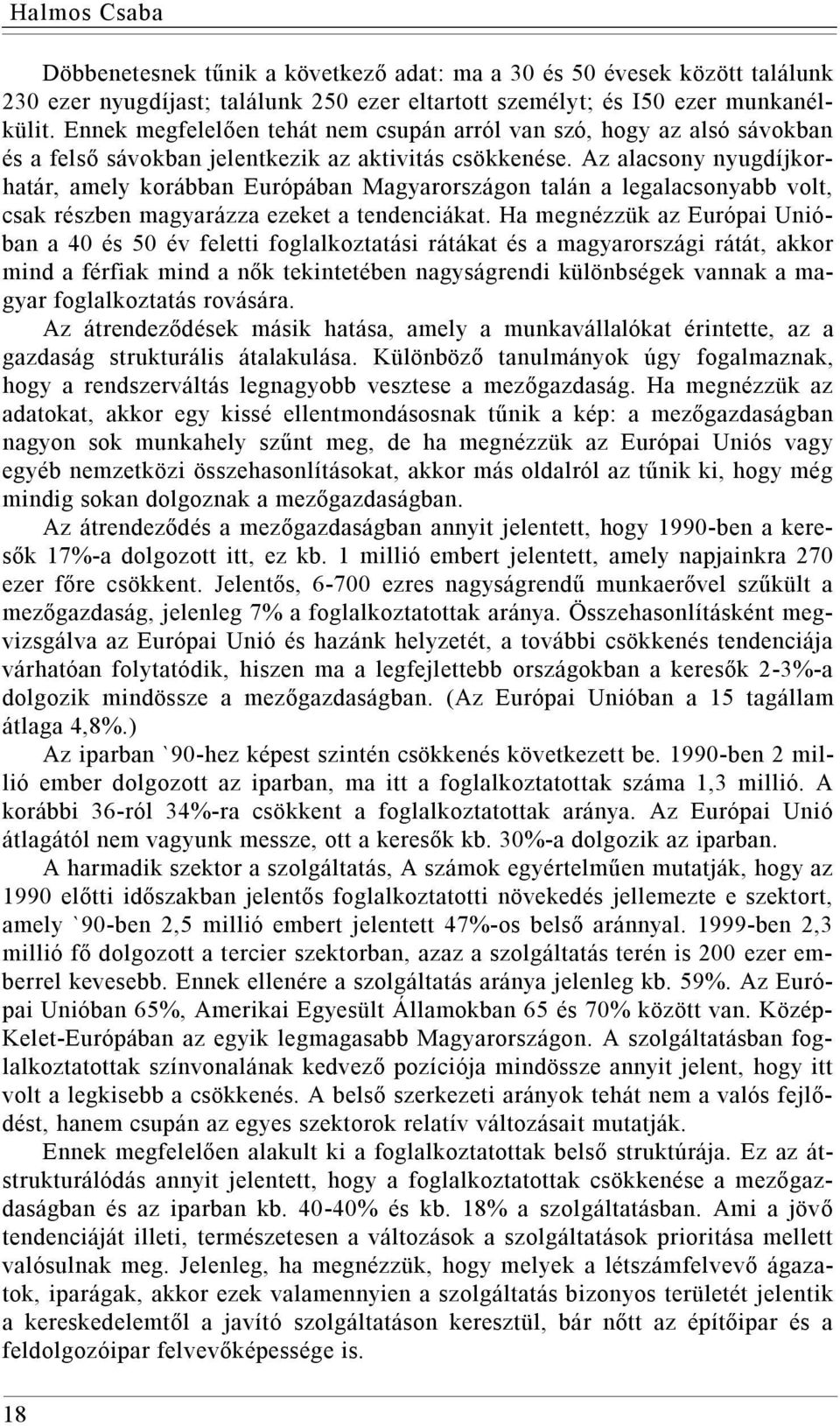 Az alacsony nyugdíjkorhatár, amely korábban Európában Magyarországon talán a legalacsonyabb volt, csak részben magyarázza ezeket a tendenciákat.