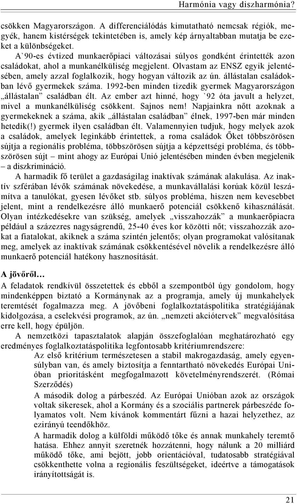 Olvastam az ENSZ egyik jelentésében, amely azzal foglalkozik, hogy hogyan változik az ún. állástalan családokban lévő gyermekek száma.