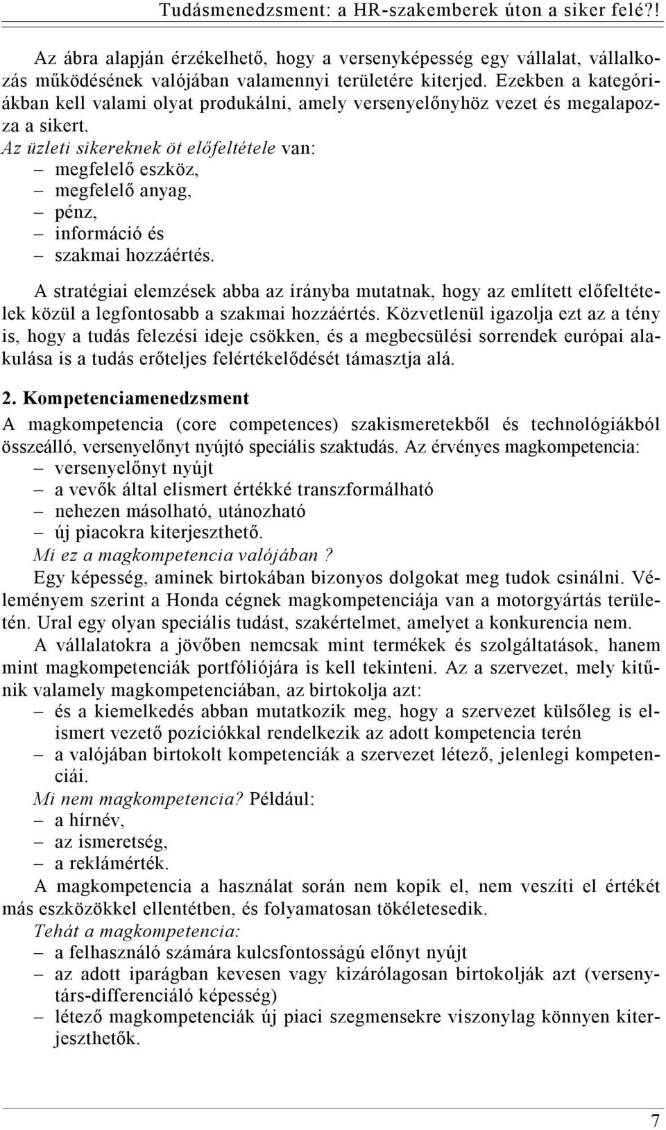 Az üzleti sikereknek öt előfeltétele van: megfelelő eszköz, megfelelő anyag, pénz, információ és szakmai hozzáértés.