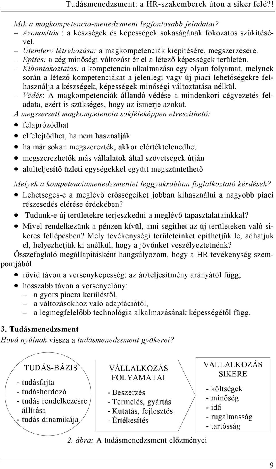 Kibontakoztatás: a kompetencia alkalmazása egy olyan folyamat, melynek során a létező kompetenciákat a jelenlegi vagy új piaci lehetőségekre felhasználja a készségek, képességek minőségi változtatása