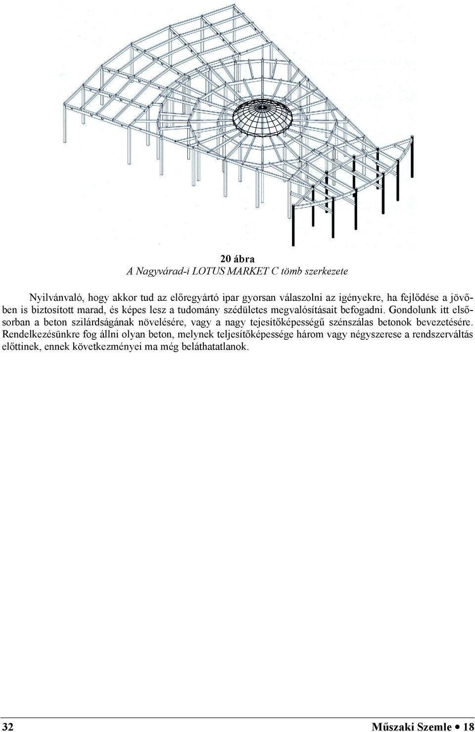 Gondolunk itt elsősorban a beton szilárdságának növelésére, vagy a nagy tejesítőképességű szénszálas betonok bevezetésére.