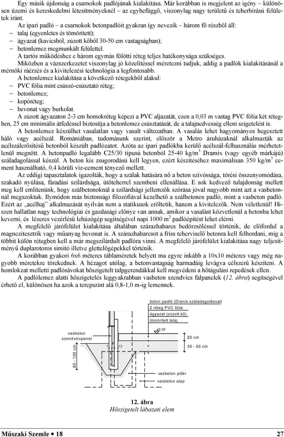 Az ipari padló a csarnokok betonpadlóit gyakran így nevezik három fő részből áll: talaj (egyenletes és tömörített); ágyazat (kavicsból, zúzott kőből 30-50 cm vastagságban); betonlemez megmunkált