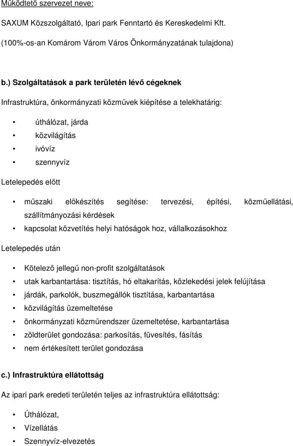 segítése: tervezési, építési, közműellátási, szállítmányozási kérdések kapcsolat közvetítés helyi hatóságok hoz, vállalkozásokhoz Letelepedés után Kötelező jellegű non-profit szolgáltatások utak