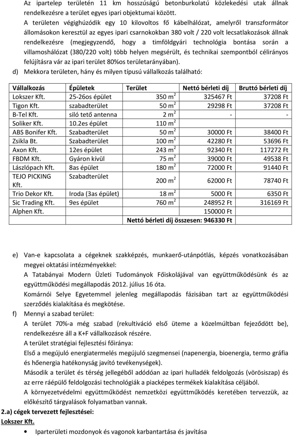 (megjegyzendő, hogy a timföldgyári technológia bontása során a villamoshálózat (380/220 volt) több helyen megsérült, és technikai szempontból célirányos felújításra vár az ipari terület 80%os