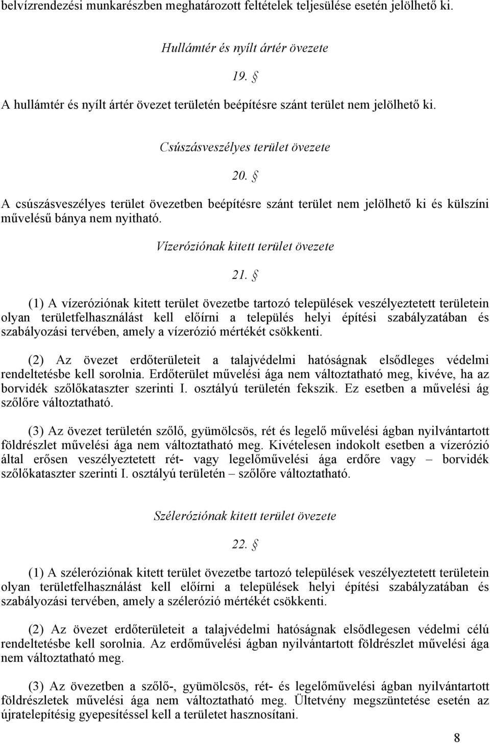 A csúszásveszélyes terület övezetben beépítésre szánt terület nem jelölhető ki és külszíni művelésű bánya nem nyitható. Vízeróziónak kitett terület övezete 21.