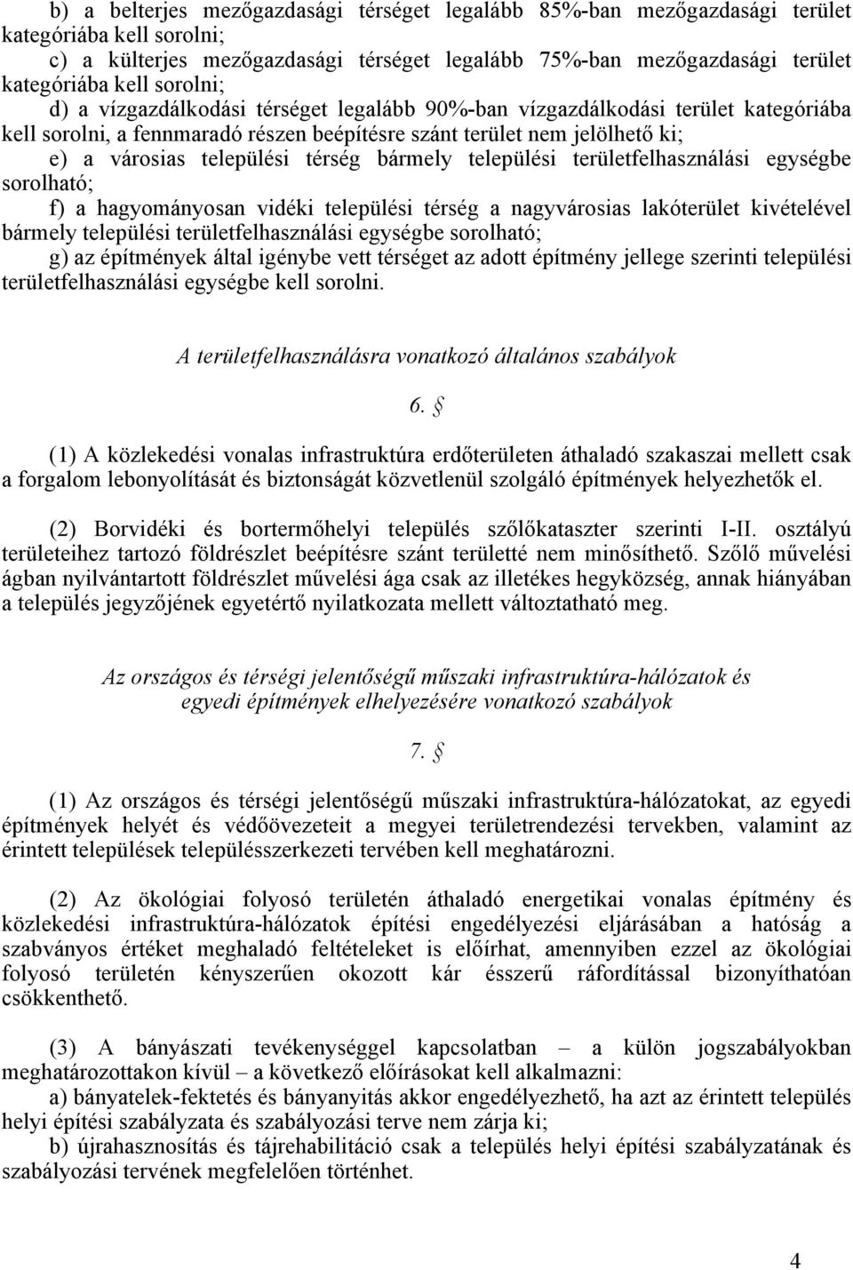 térség bármely települési területfelhasználási egységbe sorolható; f) a hagyományosan vidéki települési térség a nagyvárosias lakóterület kivételével bármely települési területfelhasználási egységbe