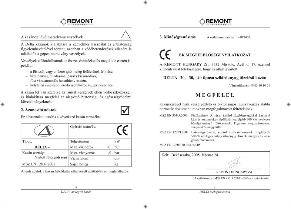 Veszélyek elôfordulhatnak az összes óvintézkedés megtétele esetén is, például: a füstcsô, vagy a tûztér ajtó meleg felületének érintése, tüzelôanyag feladásánál parázs kiszóródása, füst visszaáramlás