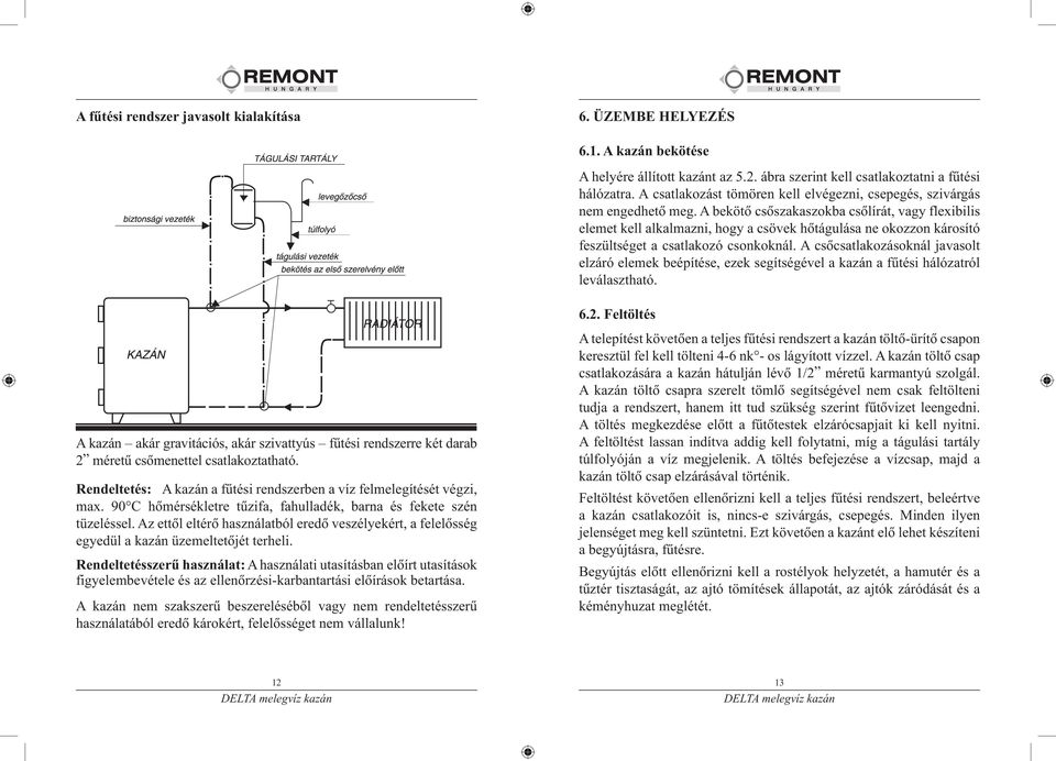 A bekötô csôszakaszokba csôlírát, vagy flexibilis elemet kell alkalmazni, hogy a csövek hôtágulása ne okozzon károsító feszültséget a csatlakozó csonkoknál.