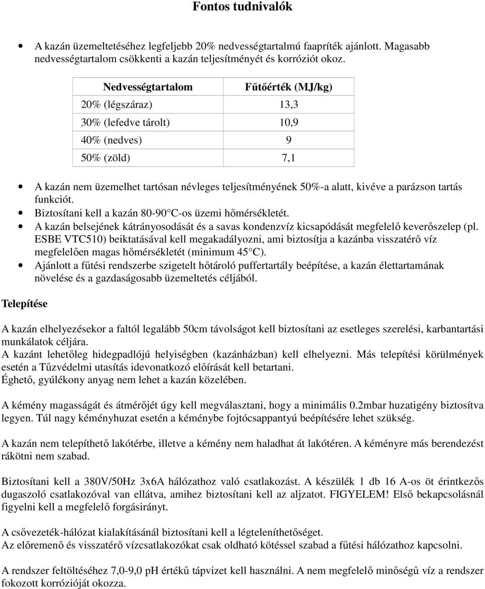 parázson tartás funkciót. Biztosítani kell a kazán 80-90 C-os üzemi hőmérsékletét. A kazán belsejének kátrányosodását és a savas kondenzvíz kicsapódását megfelelő keverőszelep (pl.