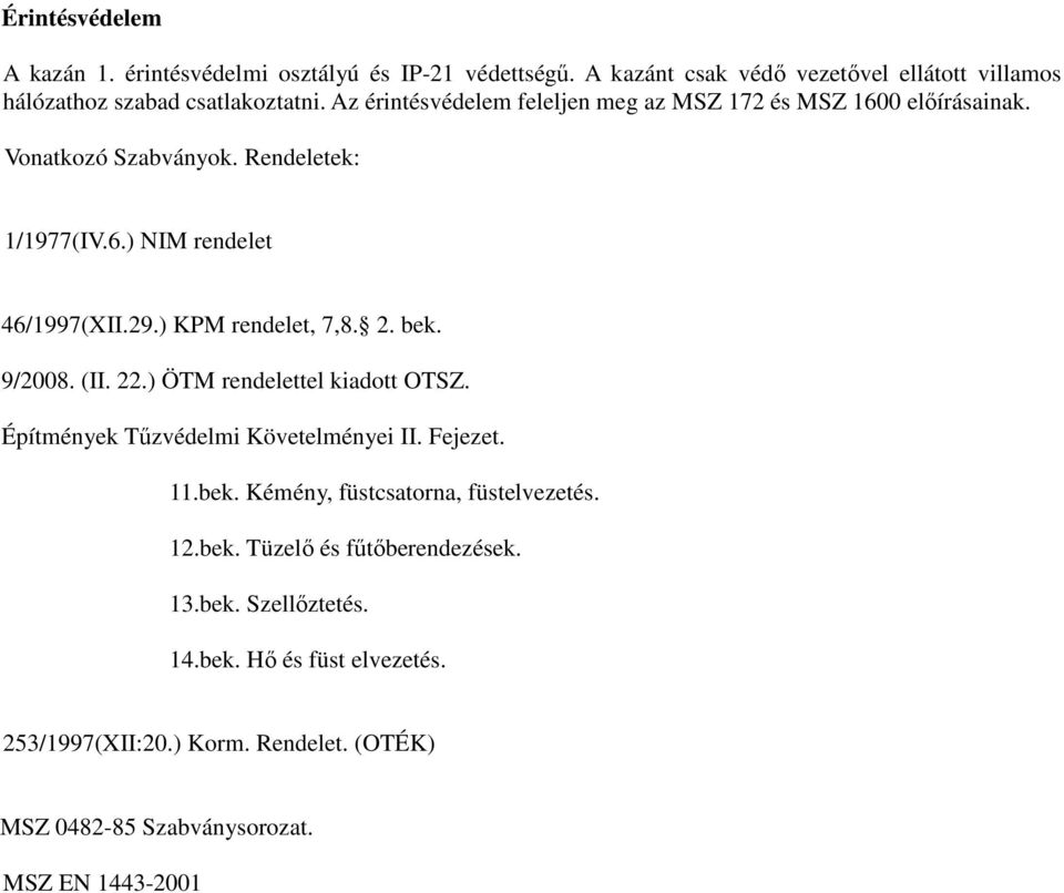 ) KPM rendelet, 7,8. 2. bek. 9/2008. (II. 22.) ÖTM rendelettel kiadott OTSZ. Építmények Tűzvédelmi Követelményei II. Fejezet. 11.bek. Kémény, füstcsatorna, füstelvezetés.