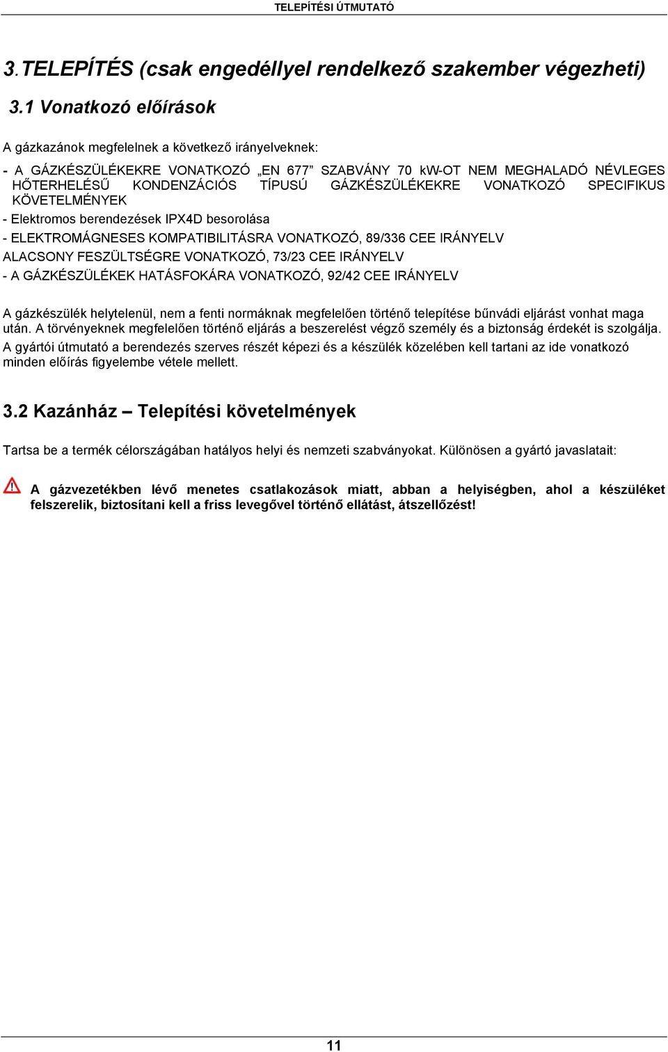 VONATKOZÓ SPECIFIKUS KÖVETELMÉNYEK - Elektromos berendezések IPX4D besorolása - ELEKTROMÁGNESES KOMPATIBILITÁSRA VONATKOZÓ, 89/336 CEE IRÁNYELV ALACSONY FESZÜLTSÉGRE VONATKOZÓ, 73/23 CEE IRÁNYELV - A