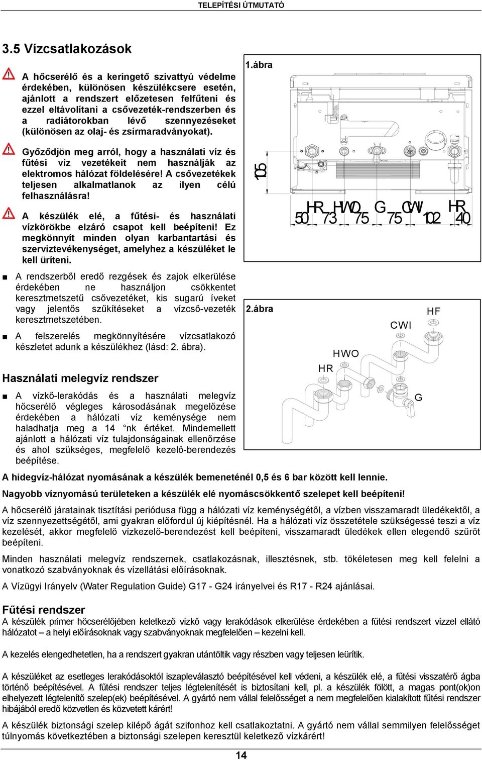 a radiátorokban lévő szennyezéseket (különösen az olaj- és zsírmaradványokat). 1.