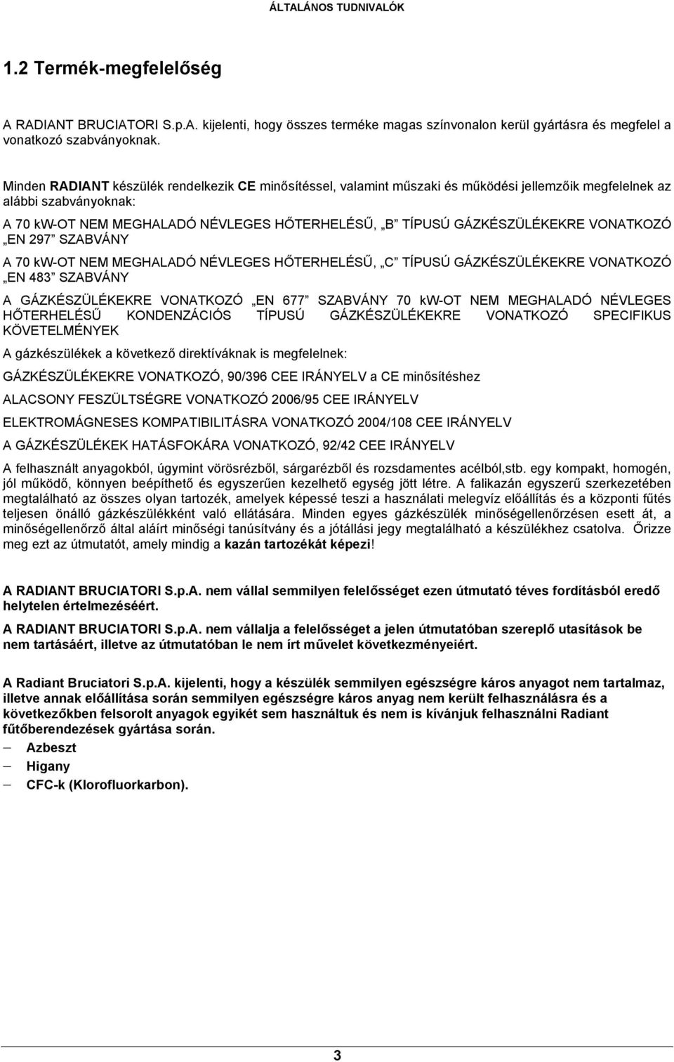 GÁZKÉSZÜLÉKEKRE VONATKOZÓ EN 297 SZABVÁNY A 70 kw-ot NEM MEGHALADÓ NÉVLEGES HŐTERHELÉSŰ, C TÍPUSÚ GÁZKÉSZÜLÉKEKRE VONATKOZÓ EN 483 SZABVÁNY A GÁZKÉSZÜLÉKEKRE VONATKOZÓ EN 677 SZABVÁNY 70 kw-ot NEM