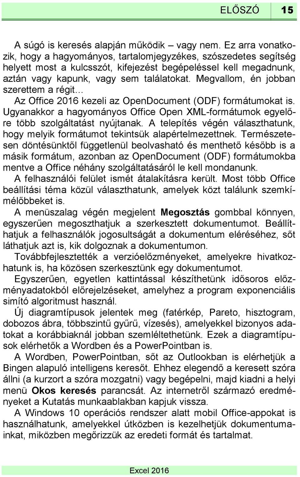 Megvallom, én jobban szerettem a régit Az Office 2016 kezeli az OpenDocument (ODF) formátumokat is. Ugyanakkor a hagyományos Office Open XML-formátumok egyelőre több szolgáltatást nyújtanak.