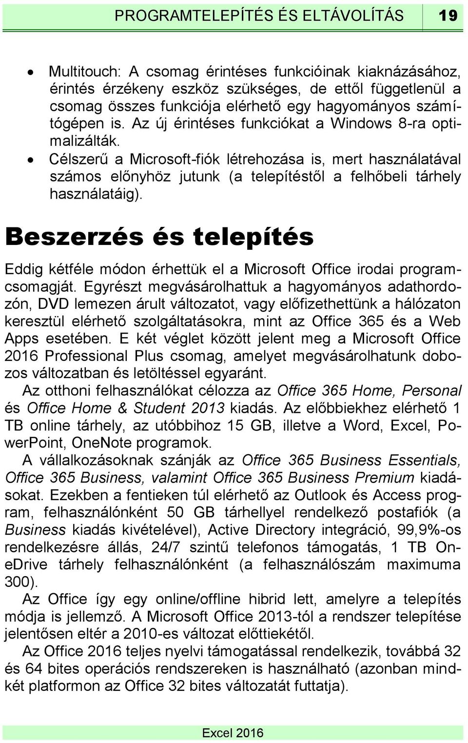 Célszerű a Microsoft-fiók létrehozása is, mert használatával számos előnyhöz jutunk (a telepítéstől a felhőbeli tárhely használatáig).