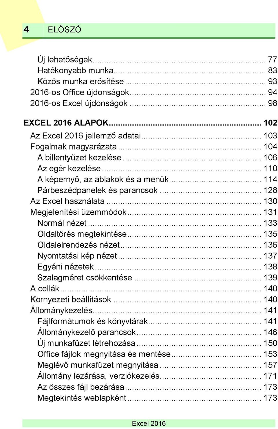 .. 130 Megjelenítési üzemmódok... 131 Normál nézet... 133 Oldaltörés megtekintése... 135 Oldalelrendezés nézet... 136 Nyomtatási kép nézet... 137 Egyéni nézetek... 138 Szalagméret csökkentése.