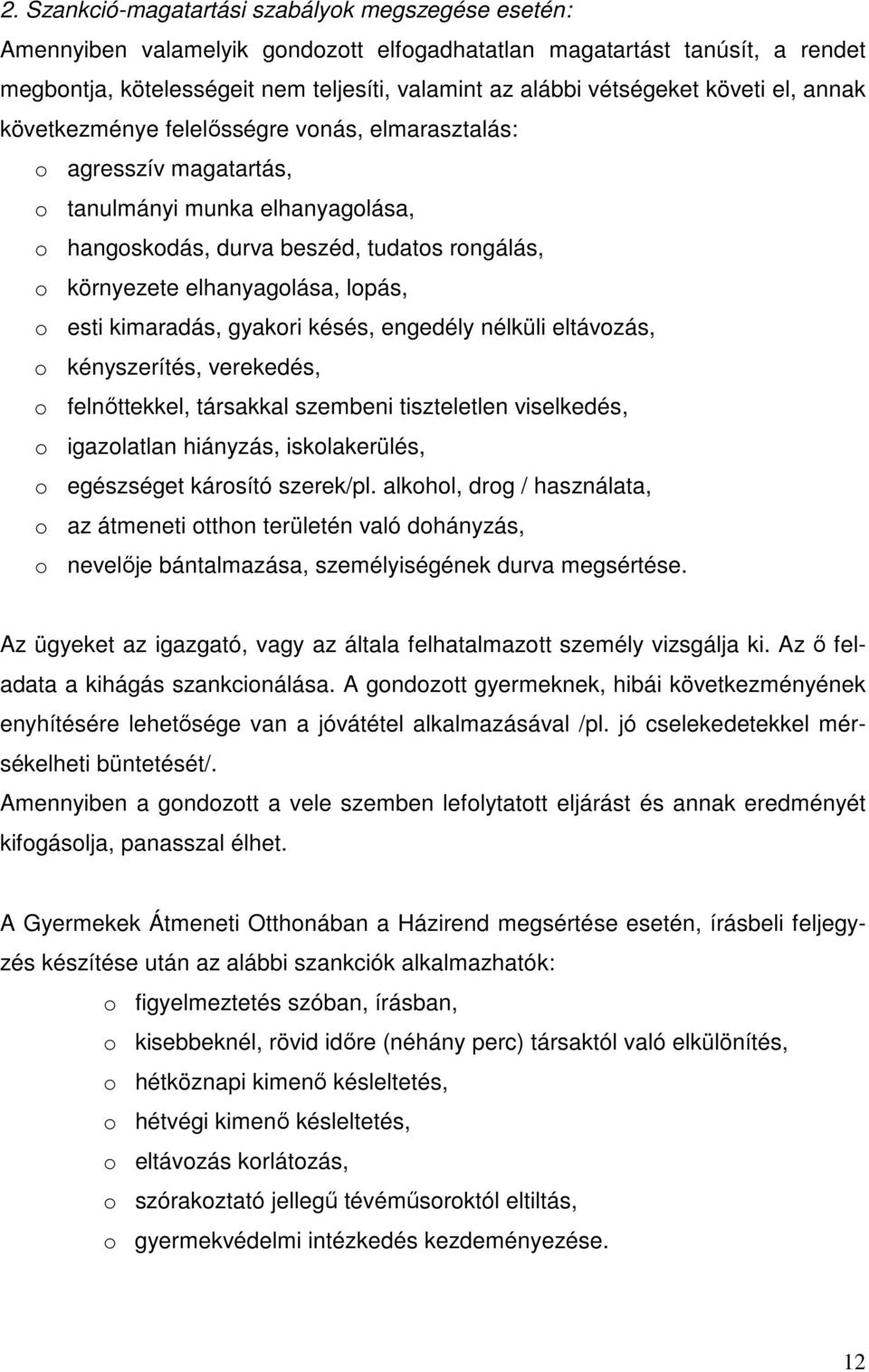 elhanyagolása, lopás, o esti kimaradás, gyakori késés, engedély nélküli eltávozás, o kényszerítés, verekedés, o felnőttekkel, társakkal szembeni tiszteletlen viselkedés, o igazolatlan hiányzás,