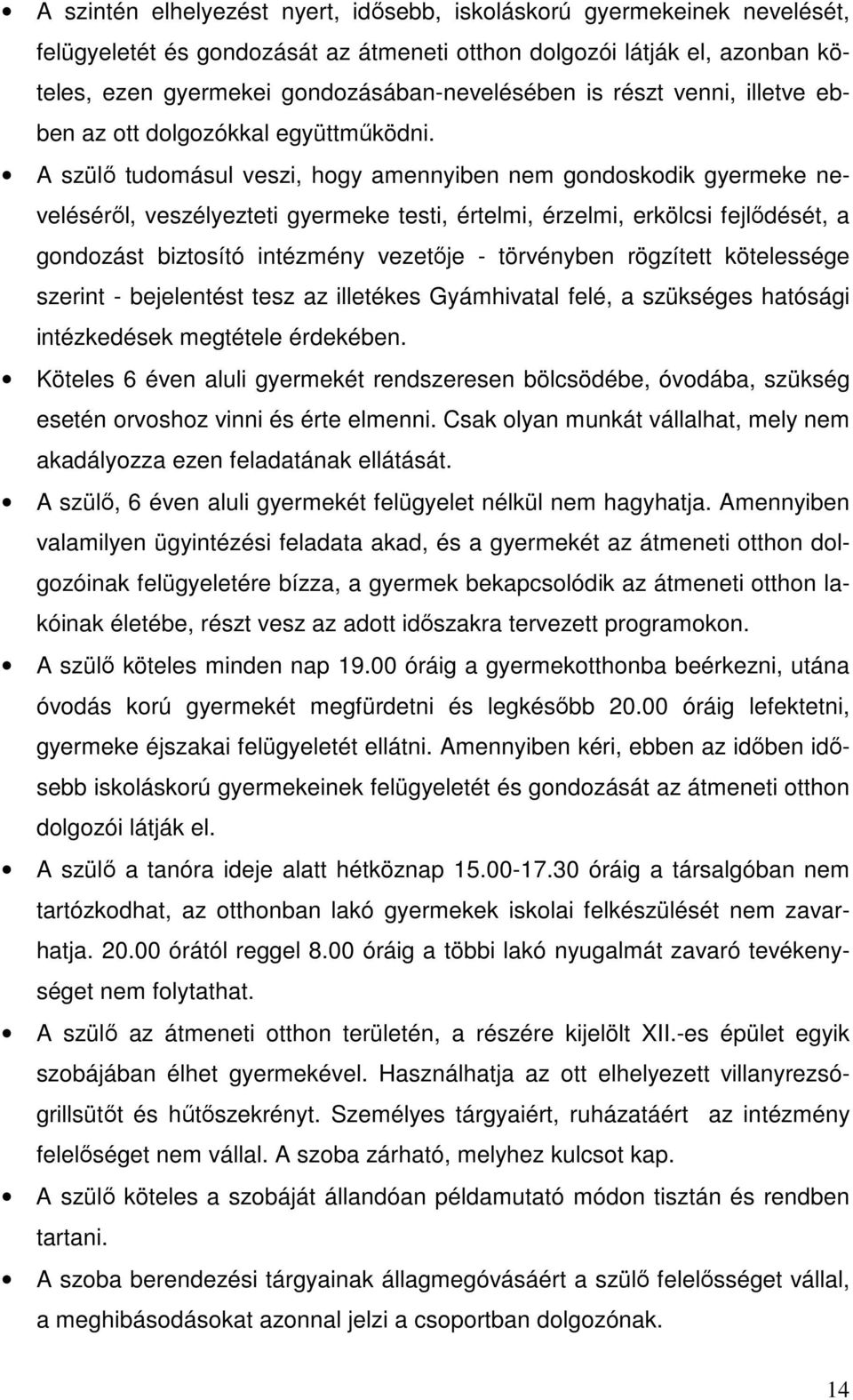 A szülő tudomásul veszi, hogy amennyiben nem gondoskodik gyermeke neveléséről, veszélyezteti gyermeke testi, értelmi, érzelmi, erkölcsi fejlődését, a gondozást biztosító intézmény vezetője -