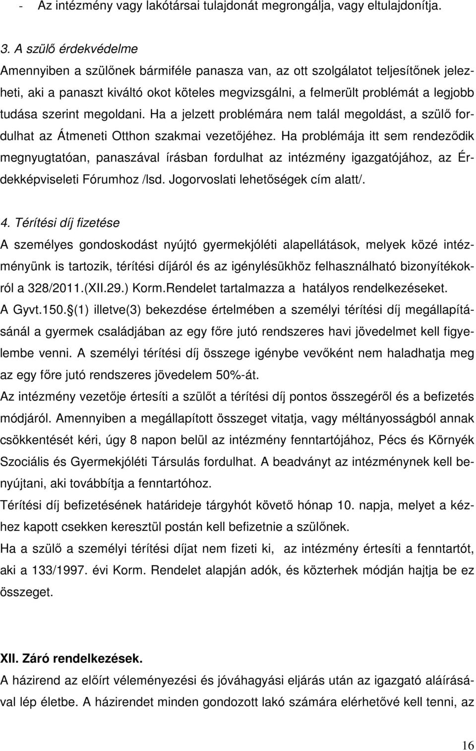 szerint megoldani. Ha a jelzett problémára nem talál megoldást, a szülő fordulhat az Átmeneti Otthon szakmai vezetőjéhez.