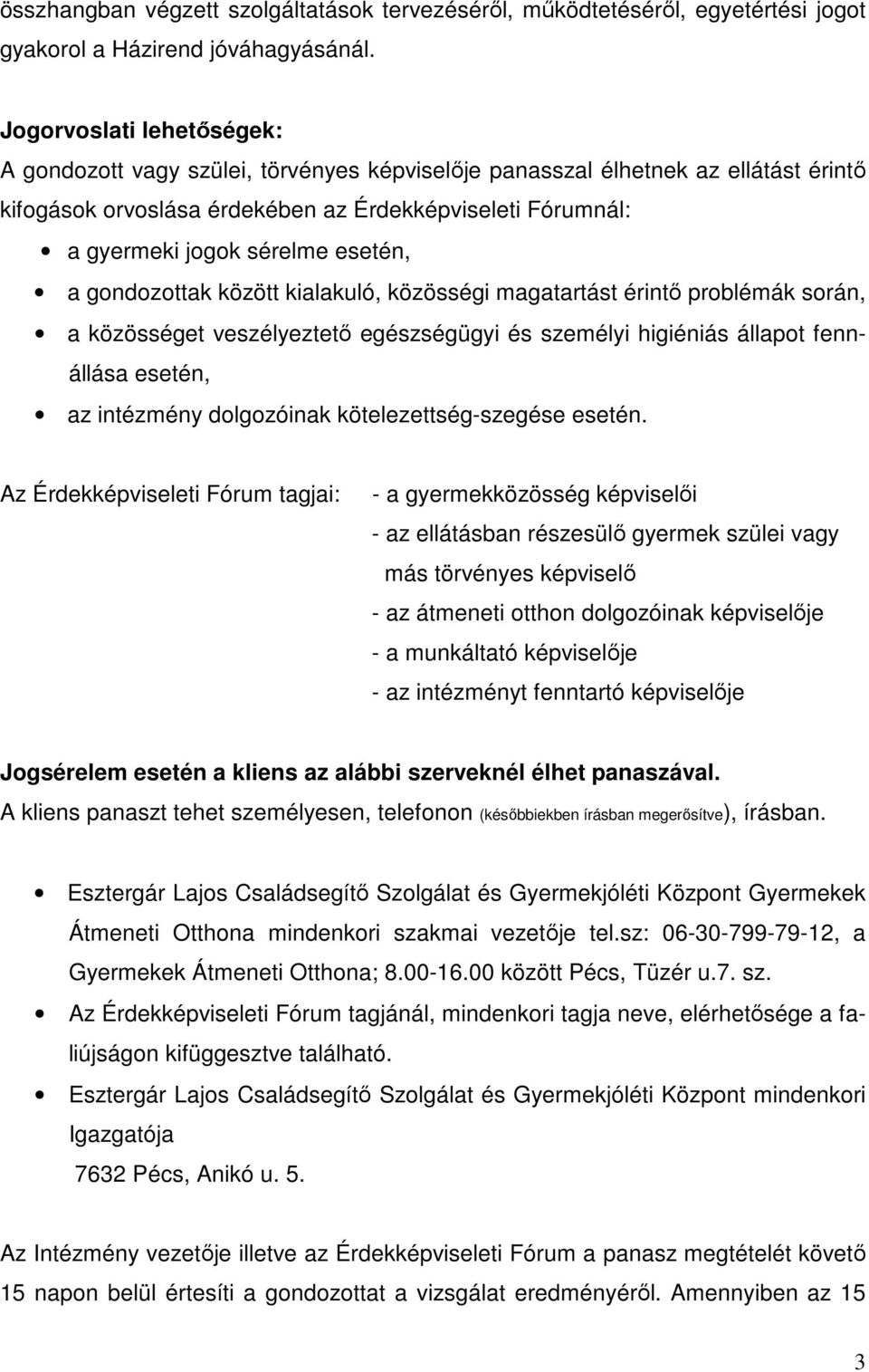 esetén, a gondozottak között kialakuló, közösségi magatartást érintő problémák során, a közösséget veszélyeztető egészségügyi és személyi higiéniás állapot fennállása esetén, az intézmény dolgozóinak