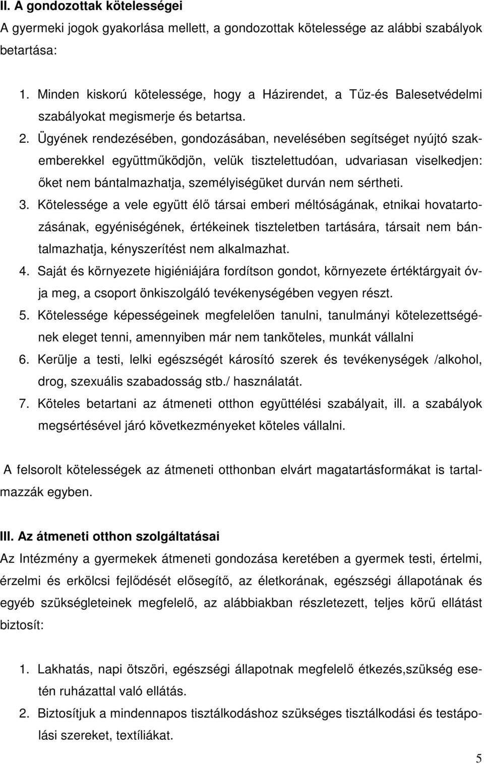 Ügyének rendezésében, gondozásában, nevelésében segítséget nyújtó szakemberekkel együttműködjön, velük tisztelettudóan, udvariasan viselkedjen: őket nem bántalmazhatja, személyiségüket durván nem