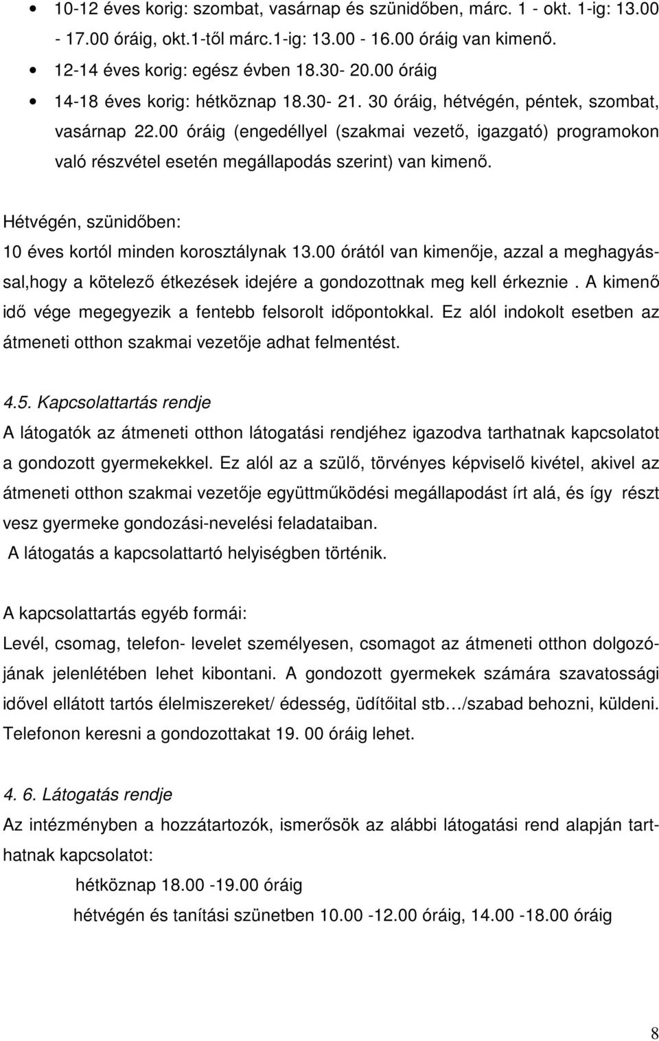 00 óráig (engedéllyel (szakmai vezető, igazgató) programokon való részvétel esetén megállapodás szerint) van kimenő. Hétvégén, szünidőben: 10 éves kortól minden korosztálynak 13.