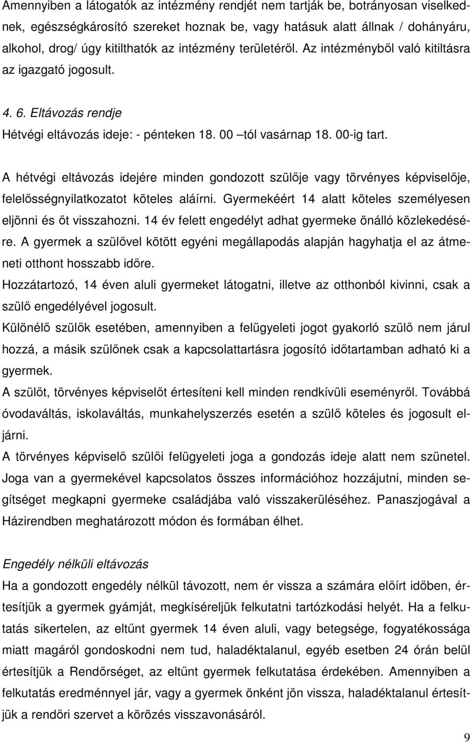 A hétvégi eltávozás idejére minden gondozott szülője vagy törvényes képviselője, felelősségnyilatkozatot köteles aláírni. Gyermekéért 14 alatt köteles személyesen eljönni és őt visszahozni.