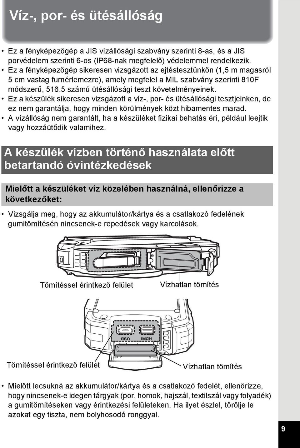 5 számú ütésállósági teszt követelményeinek. Ez a készülék sikeresen vizsgázott a víz-, por- és ütésállósági tesztjeinken, de ez nem garantálja, hogy minden körülmények közt hibamentes marad.