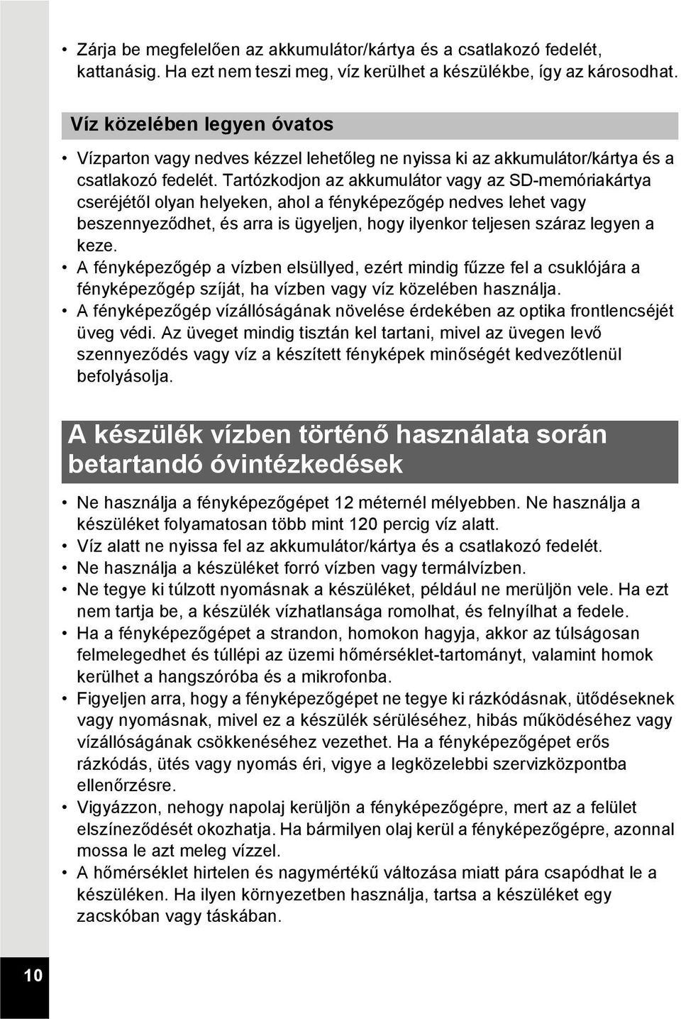 Tartózkodjon az akkumulátor vagy az SD-memóriakártya cseréjétől olyan helyeken, ahol a fényképezőgép nedves lehet vagy beszennyeződhet, és arra is ügyeljen, hogy ilyenkor teljesen száraz legyen a