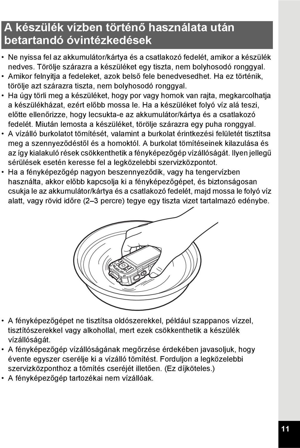 Ha úgy törli meg a készüléket, hogy por vagy homok van rajta, megkarcolhatja a készülékházat, ezért előbb mossa le.