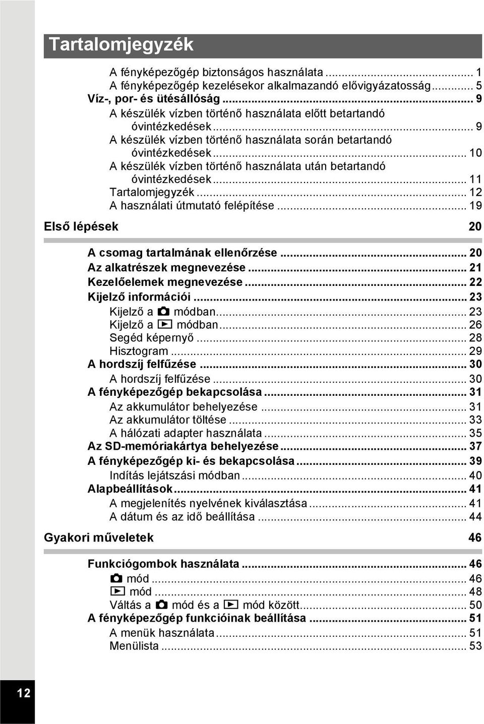 .. 10 A készülék vízben történő használata után betartandó óvintézkedések... 11 Tartalomjegyzék... 12 A használati útmutató felépítése... 19 Első lépések 20 A csomag tartalmának ellenőrzése.