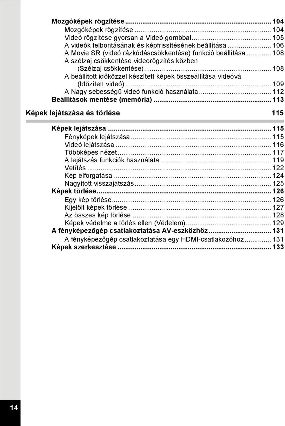 .. 108 A beállított időközzel készített képek összeállítása videóvá (Időzített videó)... 109 A Nagy sebességű videó funkció használata... 112 Beállítások mentése (memória).