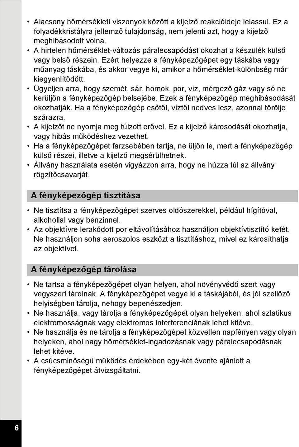 Ezért helyezze a fényképezőgépet egy táskába vagy műanyag táskába, és akkor vegye ki, amikor a hőmérséklet-különbség már kiegyenlítődött.