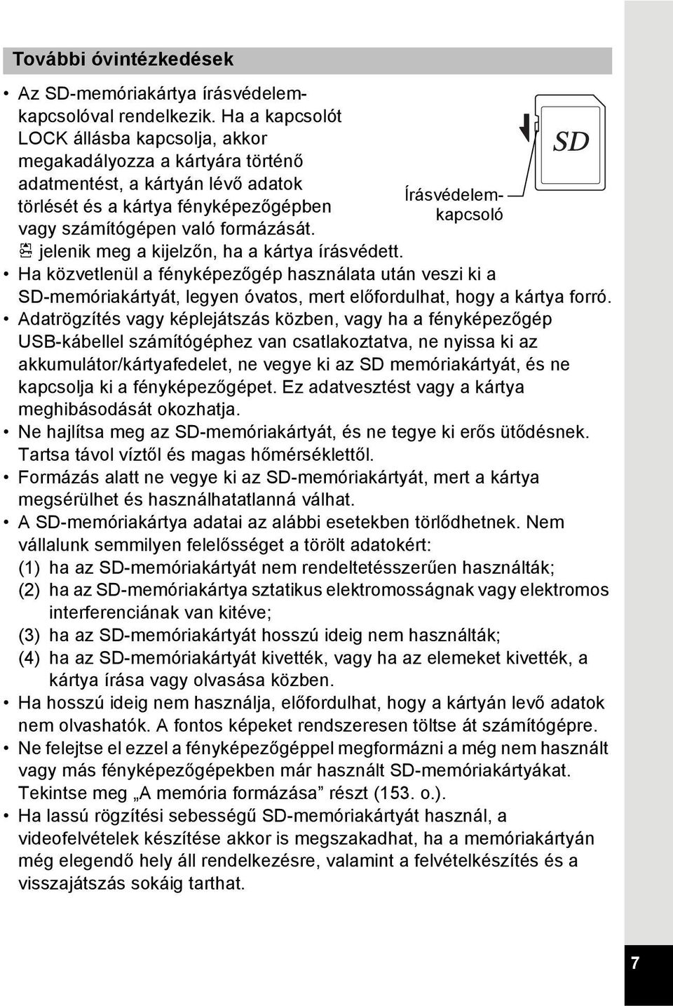 formázását. r jelenik meg a kijelzőn, ha a kártya írásvédett. Ha közvetlenül a fényképezőgép használata után veszi ki a SD-memóriakártyát, legyen óvatos, mert előfordulhat, hogy a kártya forró.