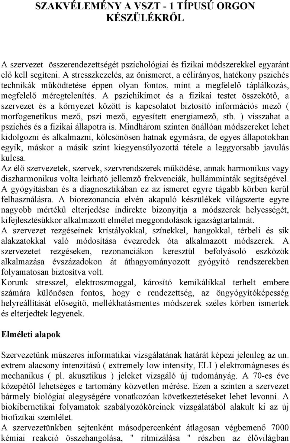 A pszichikimot és a fizikai testet összekötő, a szervezet és a környezet között is kapcsolatot biztosító információs mező ( morfogenetikus mező, pszi mező, egyesített energiamező, stb.