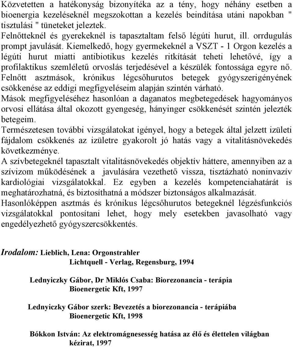 Kiemelkedő, hogy gyermekeknél a VSZT - 1 Orgon kezelés a légúti hurut miatti antibiotikus kezelés ritkítását teheti lehetővé, így a profilaktikus szemléletű orvoslás terjedésével a készülék