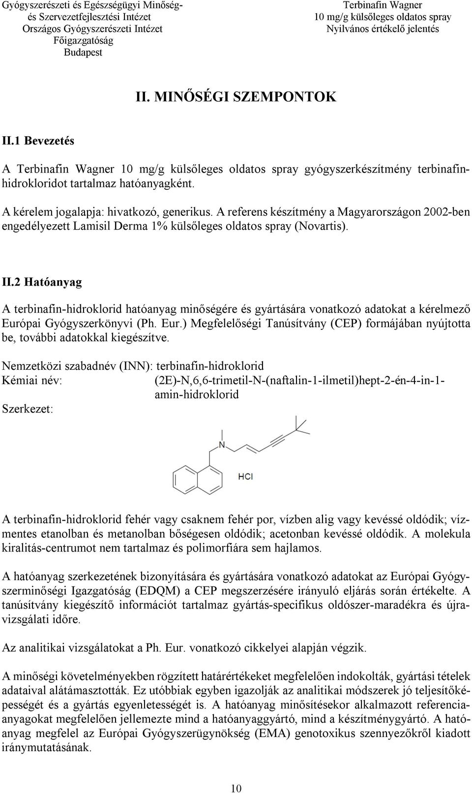 2 Hatóanyag A terbinafin-hidroklorid hatóanyag minőségére és gyártására vonatkozó adatokat a kérelmező Európai Gyógyszerkönyvi (Ph. Eur.) Megfelelőségi Tanúsítvány (CEP) formájában nyújtotta be, további adatokkal kiegészítve.