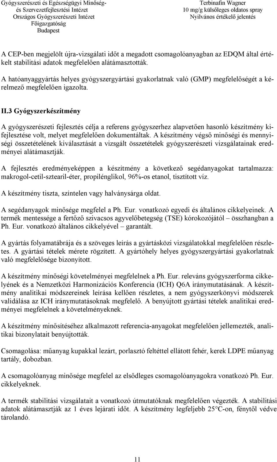 3 Gyógyszerkészítmény A gyógyszerészeti fejlesztés célja a referens gyógyszerhez alapvetően hasonló készítmény kifejlesztése volt, melyet megfelelően dokumentáltak.