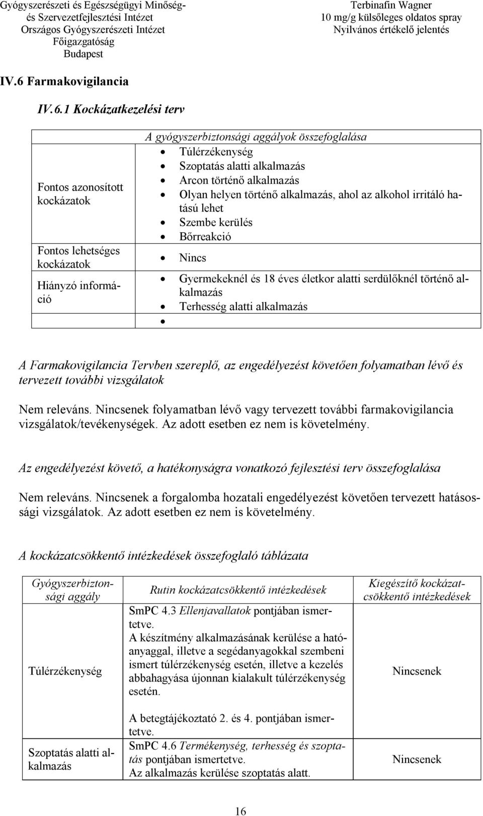 serdülőknél történő alkalmazás Terhesség alatti alkalmazás A Farmakovigilancia Tervben szereplő, az engedélyezést követően folyamatban lévő és tervezett további vizsgálatok Nem releváns.